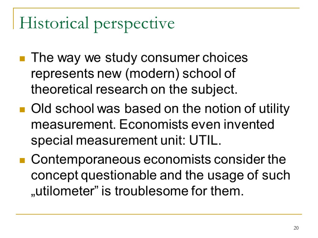 20 Historical perspective The way we study consumer choices represents new (modern) school of